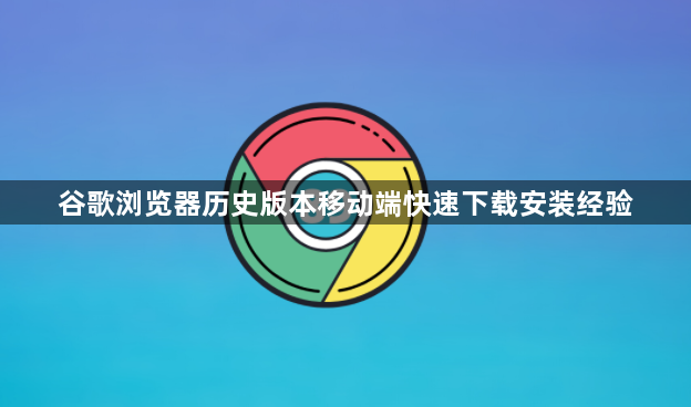 谷歌浏览器历史版本移动端快速下载安装经验1