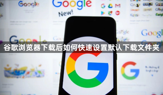 谷歌浏览器下载后如何快速设置默认下载文件夹1