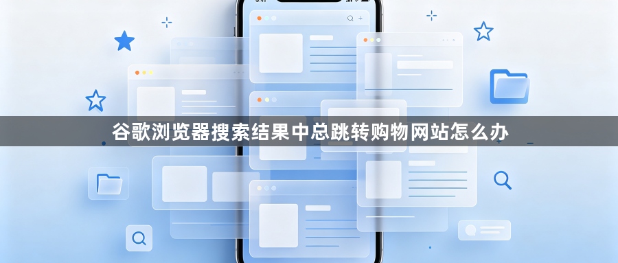 谷歌浏览器搜索结果中总跳转购物网站怎么办1