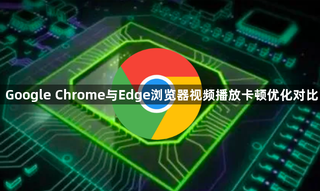 Google Chrome与Edge浏览器视频播放卡顿优化对比1