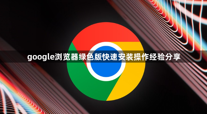google浏览器绿色版快速安装操作经验分享1