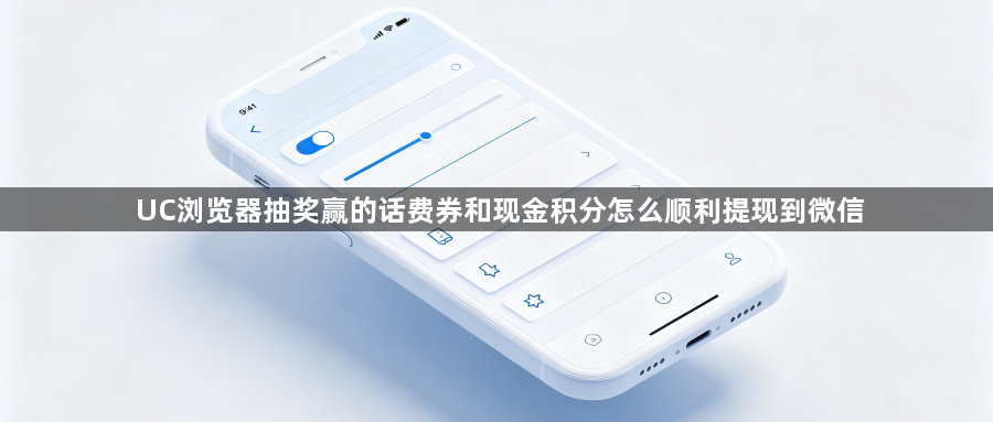 UC浏览器抽奖赢的话费券和现金积分怎么顺利提现到微信1
