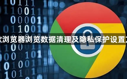 谷歌浏览器浏览数据清理及隐私保护设置方法1
