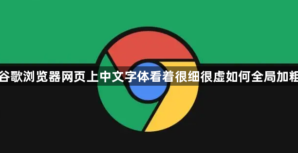 谷歌浏览器网页上中文字体看着很细很虚如何全局加粗1