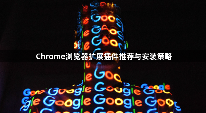 Chrome浏览器扩展插件推荐与安装策略1