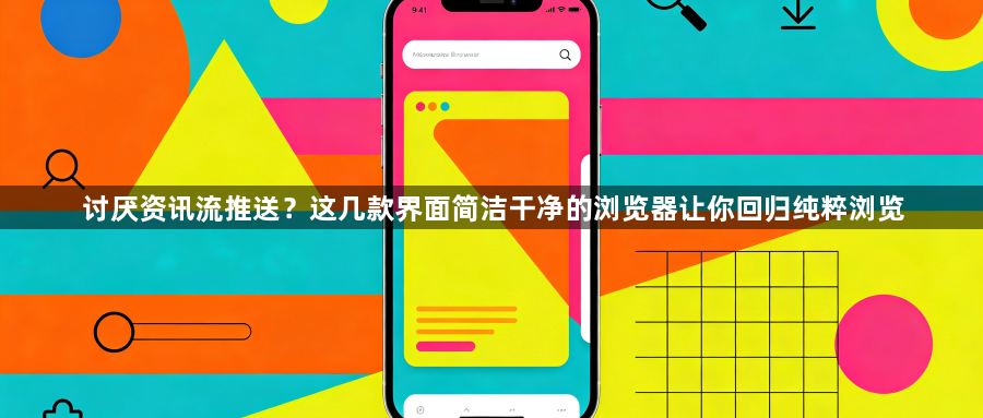 讨厌资讯流推送？这几款界面简洁干净的浏览器让你回归纯粹浏览1