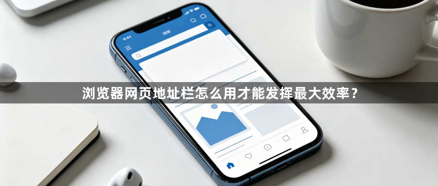 浏览器网页地址栏怎么用才能发挥最大效率？1