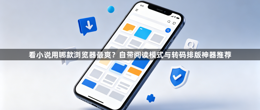 看小说用哪款浏览器最爽？自带阅读模式与转码排版神器推荐1