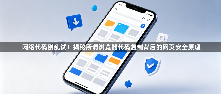 网络代码别乱试!揭秘所谓浏览器代码复制背后的网页安全原理1