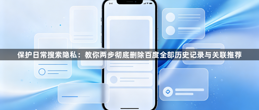 保护日常搜索隐私：教你两步彻底删除百度全部历史记录与关联推荐1