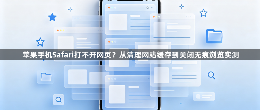 苹果手机Safari打不开网页？从清理网站缓存到关闭无痕浏览实测1
