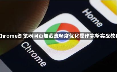 Chrome浏览器网页加载流畅度优化操作完整实战教程1