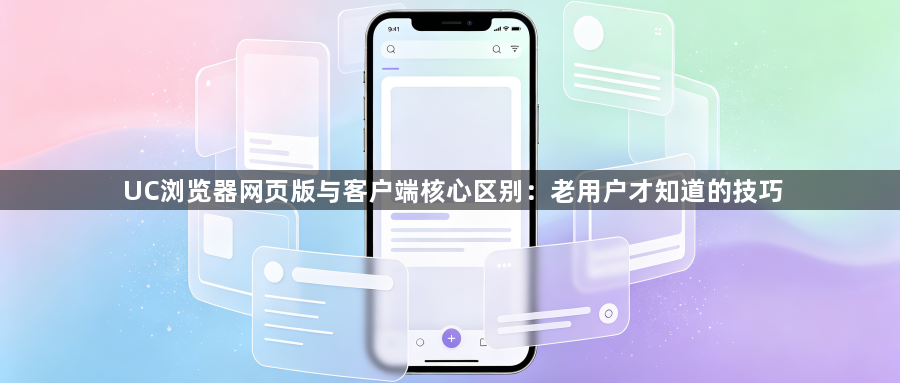 UC浏览器网页版与客户端核心区别：老用户才知道的技巧1